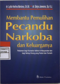 Membantu Pemulihan Pecandu Narkoba dan Keluarganya (Pedoman bagi Konselor Adiksi dan bagi Setiap Orang yang Peduli dan Terlatih)