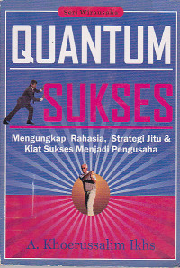 Quantum Sukses ; Mengungkap Rahasia, Strategi Jitu dan Kiat Sukses Menjadi Pengusaha