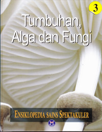 Ensiklopedia Sains Spektakuler, Tumbuhan, Alga dan Fungi Jilid 3