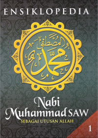 Ensiklopedia Nabi Muhammad SAW Sebagai Utusan Allah Jilid 1