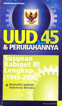 UUD 45 & Perubahannya, Susunan Kabinet RI Lengkap (1945-2009) + Reshuffle Kabinet Indonesia Bersatu